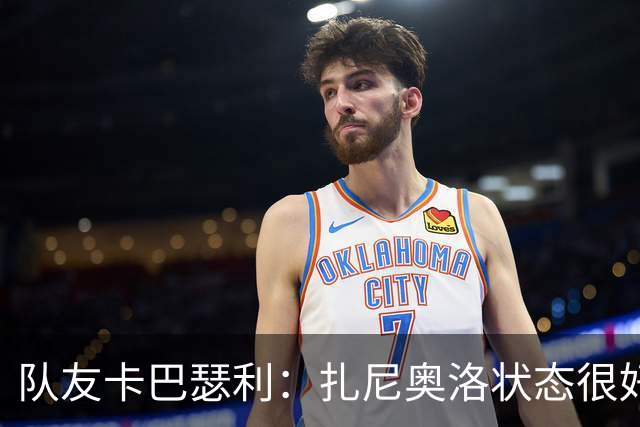 队友卡巴瑟利：扎尼奥洛状态很好，他渴望重返国家队